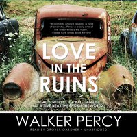 Love in the Ruins: The Adventures of a Bad Catholic at a Time near the End of the World - Walker Percy