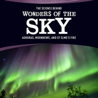 The Science Behind Wonders of the Sky: Auroras, Moonbows, and St. Elmo's Fire - Allan Morey