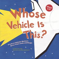 Whose Vehicle Is This?: A Look at Vehicles Workers Drive - Fast, Loud, and Bright - Sharon Katz Cooper