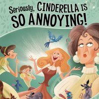 Seriously, Cinderella Is SO Annoying!: The Story of Cinderella as Told by the Wicked Stepmother - Trisha Speed Shaskan