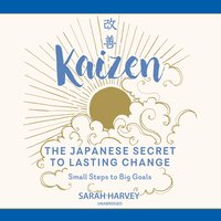 Kaizen: The Japanese Secret To Lasting Change - Sarah Harvey