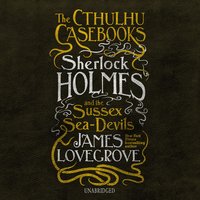 The Cthulhu Casebooks: Sherlock Holmes and the Sussex Sea-Devils - James Lovegrove