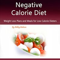 Negative Calorie Diet: Weight Loss Plans and Meals for Low-Calorie Dieters - Shelbey Andersen