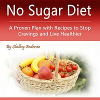 No Sugar Diet: A Proven Plan with Recipes to Stop Cravings and Live Healthier - Shelbey Andersen