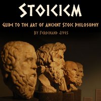 Stoicism: Guide to the Art of Ancient Stoic Philosophy - Ferdinand Jives