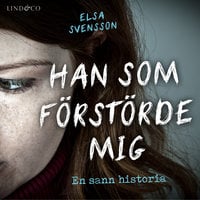Han som förstörde mig: En sann historia - Elsa Svensson