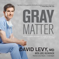 Gray Matter: A Neurosurgeon Discovers the Power of Prayer ... One Patient at a Time - Joel Kilpatrick, David I. Levy