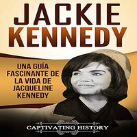 Jackie Kennedy: Una guía fascinante de la vida de Jacqueline Kennedy Onassis - Captivating History