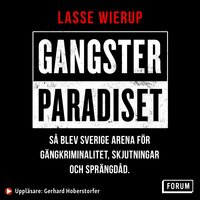 Gangsterparadiset : så blev Sverige arena för gängkriminalitet, skjutningar och sprängdåd - Lasse Wierup