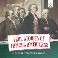 True Stories of Famous Americans - Elbridge Streeter Brooks