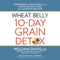 Wheat Belly 10-Day Grain Detox: Reprogram Your Body for Rapid Weight Loss and Amazing Health - William Davis