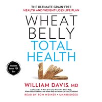 Wheat Belly Total Health: The Ultimate Grain-Free Health and Weight-Loss Life Plan - William Davis