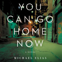 You Can Go Home Now: A Novel - Michael Elias