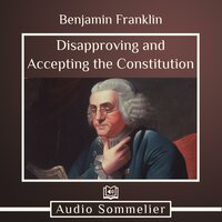 Disapproving and Accepting the Constitution - Benjamin Franklin