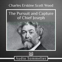 The Pursuit and Capture of Chief Joseph - Charles Erskine Scott Wood