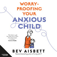 Worry-Proofing Your Anxious Child - Bev Aisbett