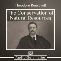 The Conservation of Natural Resources - Theodore Roosevelt
