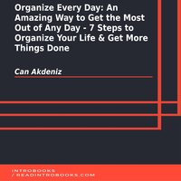 Organize Every Day: An Amazing Way to Get the Most Out of Any Day - 7 Steps to Organize Your Life & Get More Things Done - Introbooks Team, Can Akdeniz