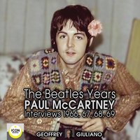 The Beatles Years: Paul McCartney Interviews 1966, 67, 68, 69 - Geoffrey Giuliano
