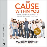 The Cause within You: Finding the One Great Thing God Created You to Do in This World - Matthew Barnett, George Barna