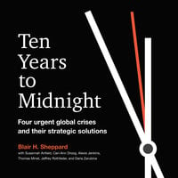 Ten Years to Midnight: Four Urgent Global Crises and Their Strategic Solutions - Blair H. Sheppard