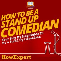 How To Be A Stand Up Comedian: Your Step by Step Guide To Be A Stand Up Comedian - HowExpert