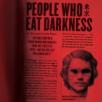 People Who Eat Darkness: The True Story of a Young Woman Who Vanished from the Streets of Tokyo—and the Evil That Swallowed Her Up - Richard Lloyd Parry
