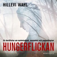 Hungerflickan: En berättelse om matmissbruk, ensamhet och pappalängtan - Hillevi Wahl