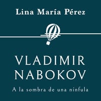 Vladimir Nabokov. A la sombra de una nínfula - Lina María Pérez