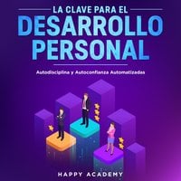 La Clave para el Desarrollo Personal. Autodisciplina y Autoconfianza Automatizadas - Happy Academy