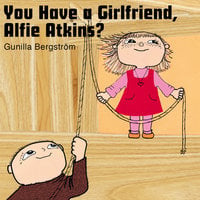 You Have a Girlfriend, Alfie Atkins? - Gunilla Bergström