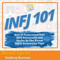 INFJ 101: How To Understand Your INFJ Personality And Thrive As The Rarest MBTI Personality Type - HowExpert, Lindsay Rossum