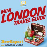 Mini London Travel Guide - HowExpert, Heather Clark