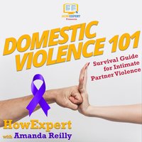 Domestic Violence 101: Survival Guide for Intimate Partner Violence - HowExpert, Amanda Reilly
