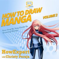 How To Draw Manga VOLUME 2: Your Step By Step Guide To Drawing Manga - HowExpert, Christy Peraja