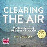 Clearing the Air: The Beginning and the End of Air Pollution - Tim Smedley