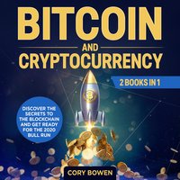Bitcoin and Cryptocurrency: 2 Books in 1 – Discover the secrets to the Blockchain and get ready for the 2020 Bull Run! - Cory Bowen