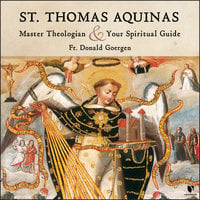 St. Thomas Aquinas: Master Theologian and Your Spiritual Guide - Donald Goergen