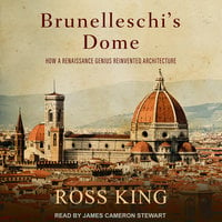 Brunelleschi's Dome: How a Renaissance Genius Reinvented Architecture - Ross King
