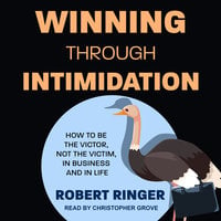 Winning through Intimidation: How to Be the Victor, Not the Victim, in Business and in Life - Robert Ringer