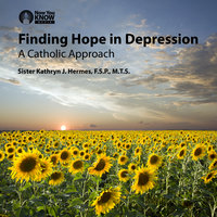 Finding Hope in Depression: A Catholic Approach - Kathryn J. Hermes