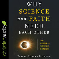 Why Science and Faith Need Each Other: Eight Shared Values That Move Us Beyond Fear - Elaine Howard Ecklund