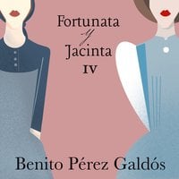 Fortunata y Jacinta. Parte cuarta - Benito Pérez Galdós
