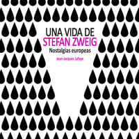 Una vida de Stefan Zweig. Nostalgias europeas - Jean-Jacques Lafaye