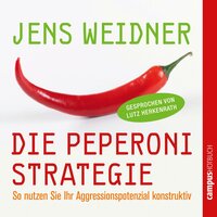 Die Peperoni-Strategie: So nutzen Sie Ihr Aggressionspotential konstruktiv: So nutzen Sie Ihr Aggressionspotenzial konstruktiv - Jens Weidner