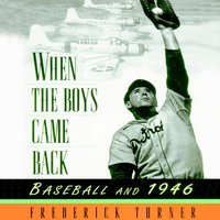 When the Boys Came Back: Baseball and 1946 - Frederick Turner