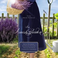 An Amish Garden: Four Amish Novellas - Kathleen Fuller, Beth Wiseman, Vannetta Chapman, Tricia Goyer