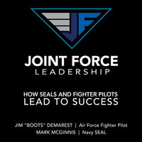 Joint Force Leadership: How SEALs and Fighter Pilots Lead to Success - Mark Wayne McGinnis, Jim "Boots" Demarest