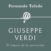 Giuseppe Verdi. El ímpetu de la convicción - Fernando Toledo