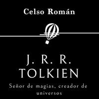 J. R. R. Tolkien. Señor de magias, creador de universos - Celso Román